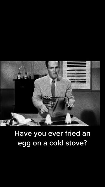 Have you ever fried an egg on a cold stove?