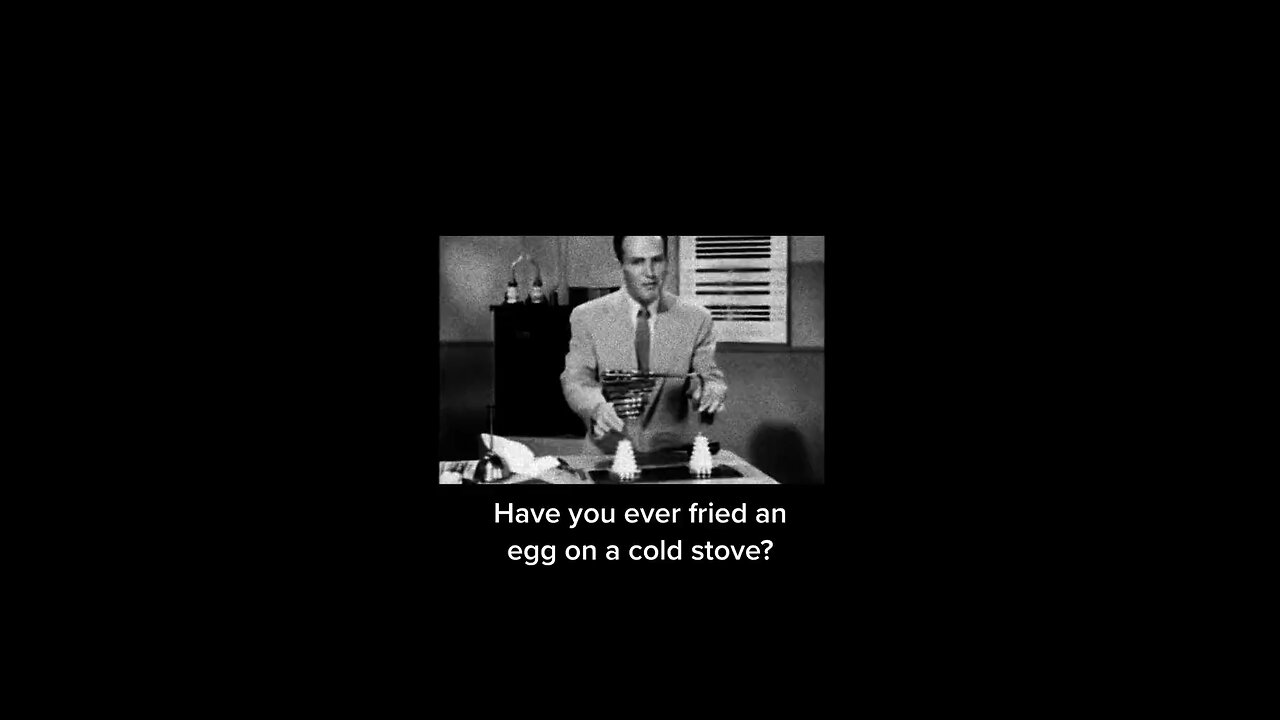 Have you ever fried an egg on a cold stove?