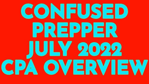 Confused Prepper - July 21-2022 CPA OVERVIEW