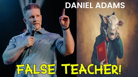 Daniel Adams Exposed! | Why Do I Call Him A False Teacher?