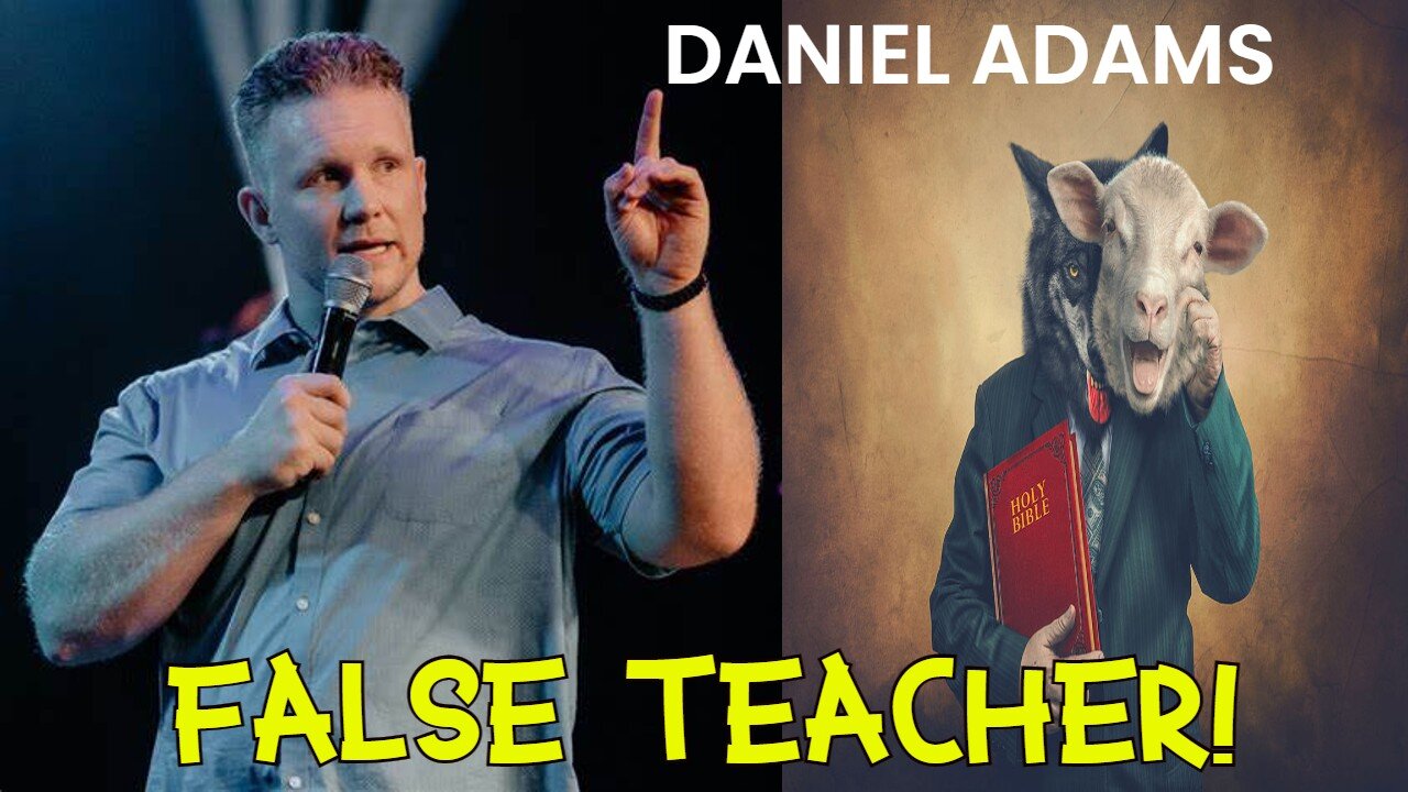 Daniel Adams Exposed! | Why Do I Call Him A False Teacher?