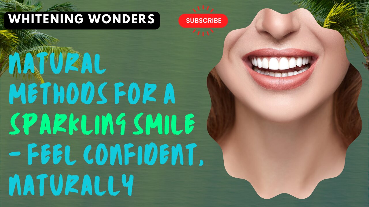 Whitening Wonders: Natural Methods for a Sparkling Smile - Feel Confident, Naturally!