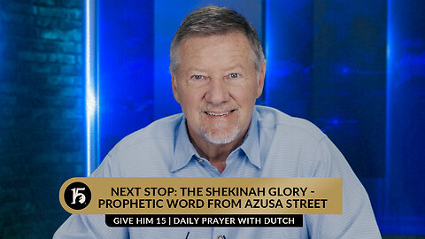 Next Stop: The Shekinah Glory | Give Him 15: Daily Prayer with Dutch | June 8, 2023