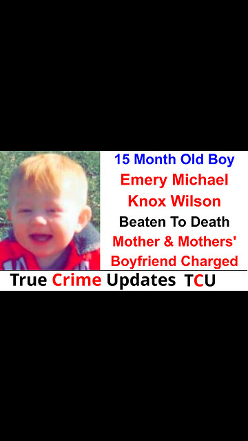 15 Month Old Boy Emery Michael Knox Wilson Beaten To Death - Mother & Mothers' Boyfriend Charged