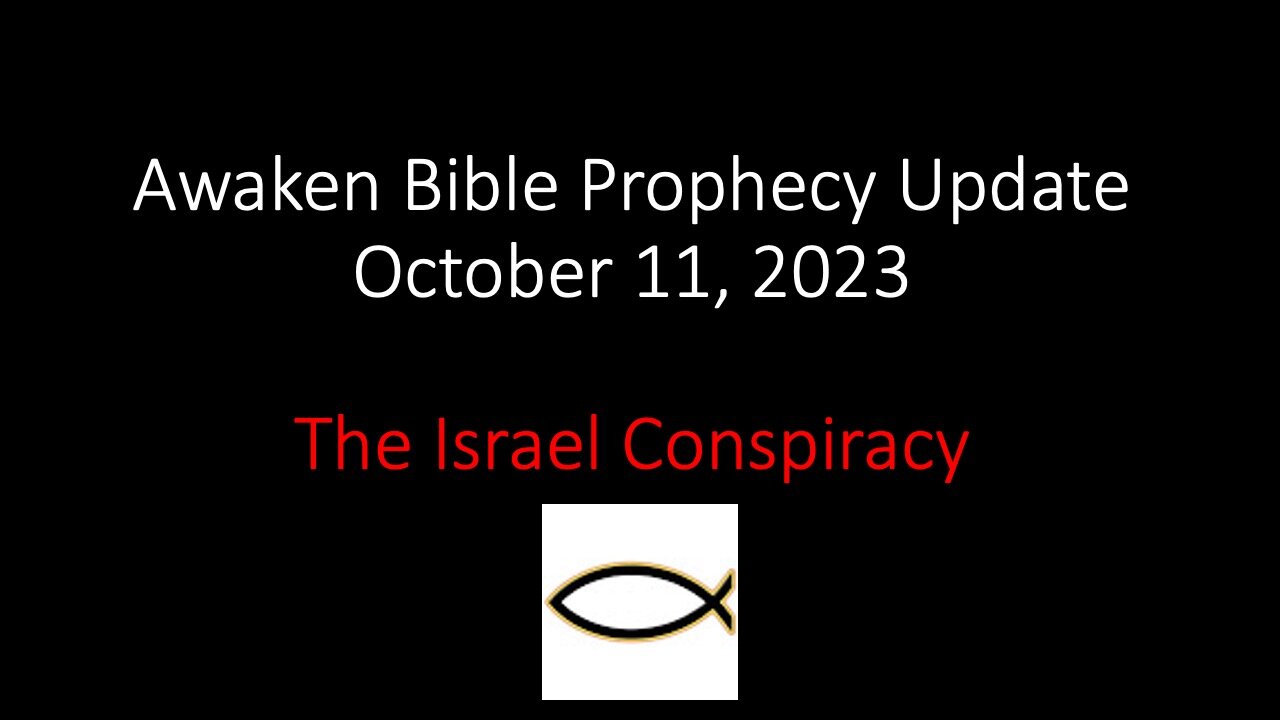 Awaken Bible Prophecy Update 10-11-23: The Israel Conspiracy