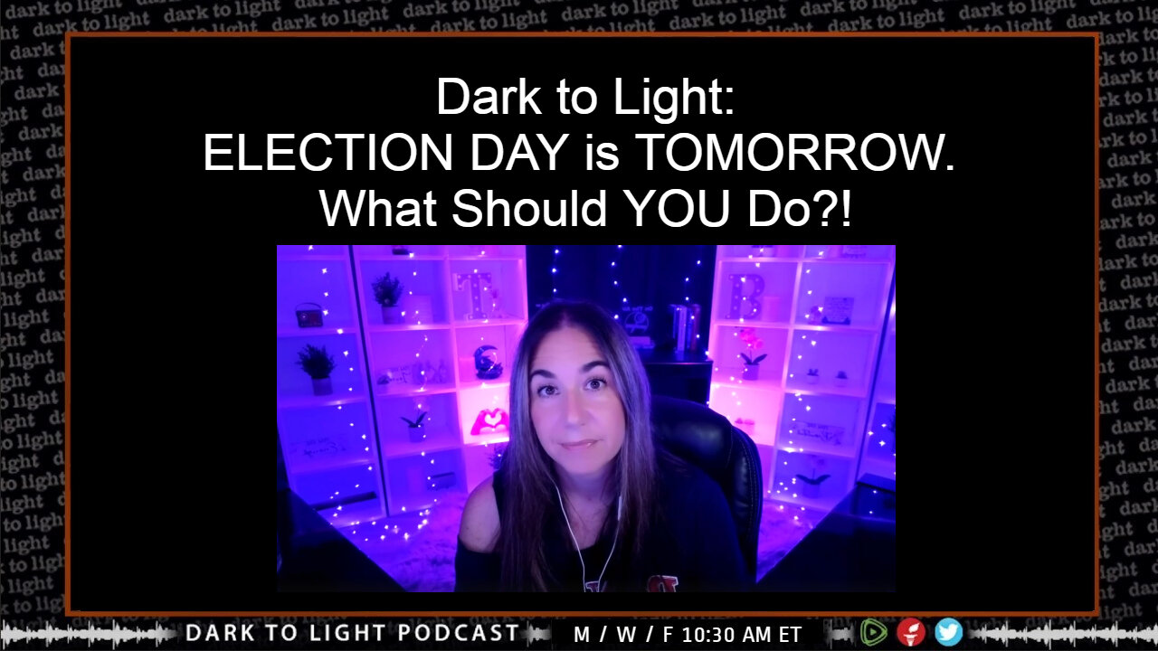 Dark to Light: ELECTION DAY is TOMORROW. What Should YOU Do?!