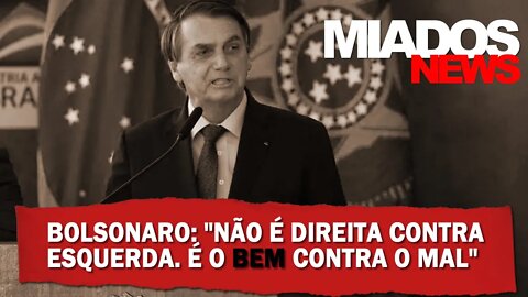 Miados News - Bolsonaro: “Não é direita contra esquerda. É o bem contra o mal”