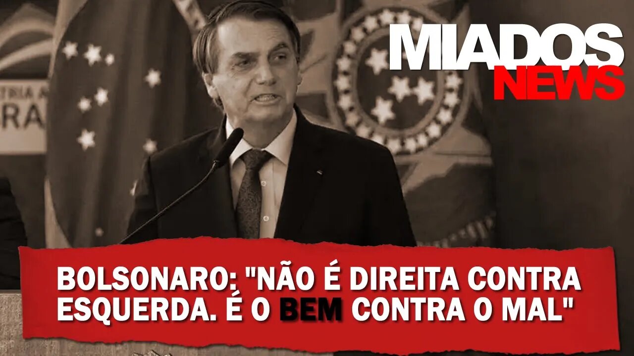 Miados News - Bolsonaro: “Não é direita contra esquerda. É o bem contra o mal”