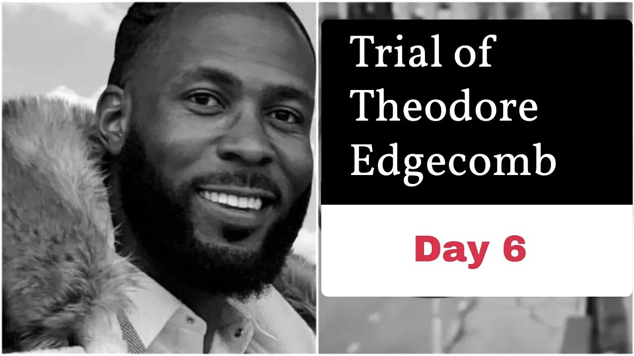 Trial of Theodore Edgecomb - Day 6 - Live