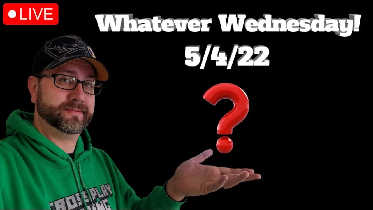 Whatever Wednesday with Crossplay Gaming! (5/4/22 Live Stream)