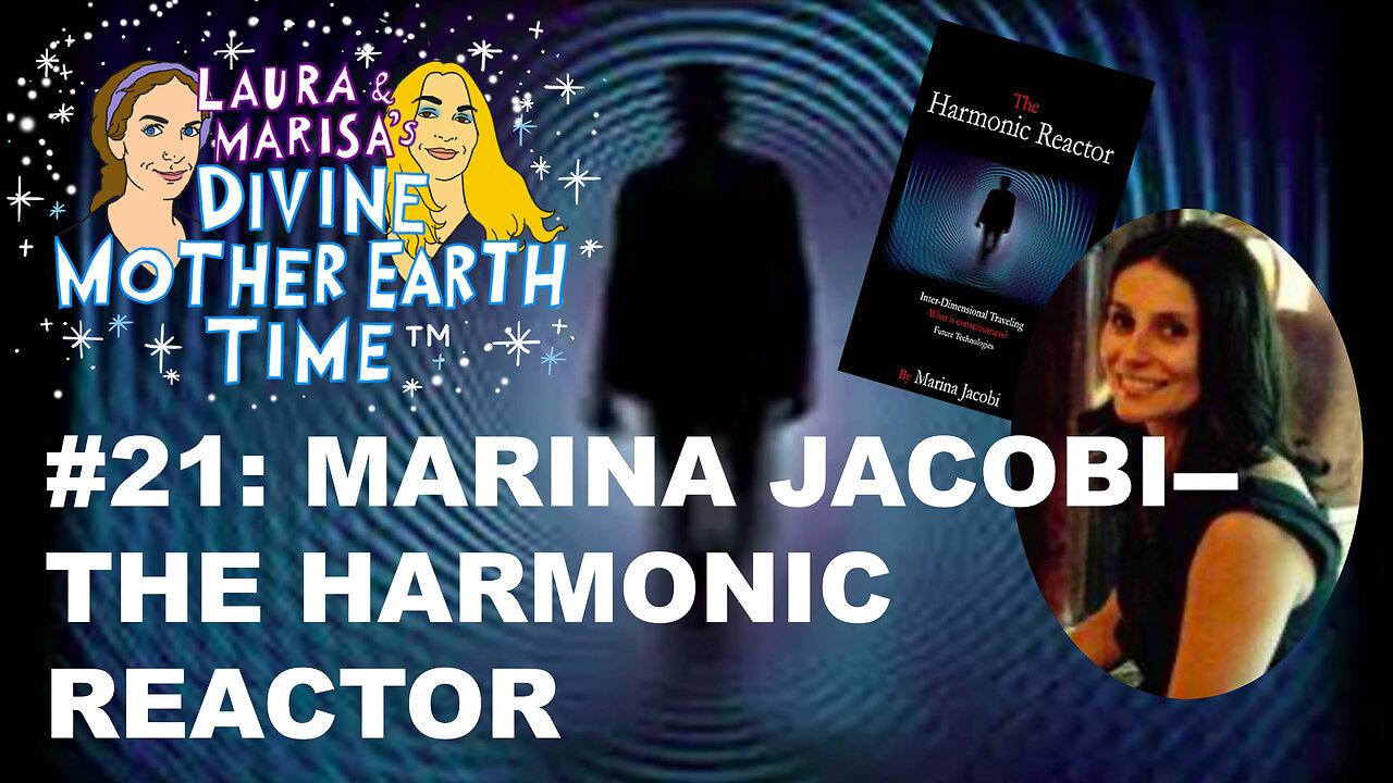 DIVINE MOTHER EARTH TIME #21: MARINA JACOBI--THE HARMONIC REACTOR