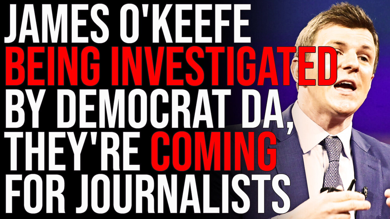 James O'Keefe Being INVESTIGATED By Democrat DA, They're Coming For Journalists NEXT