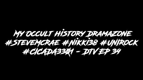 My Occult history DramaZone #SteveMcRae #Nikki38 #UNIRock #CICADA3301 - DTV EP 39