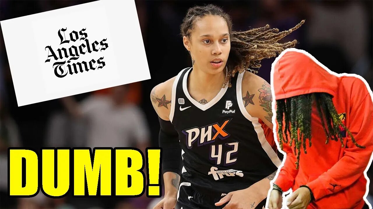 LA Times makes INSANELY DUMB EXCUSE for WNBA star Brittney Griner doing 9 years in Russian prison!