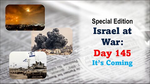 GNITN Special Edition Israel At War Day 145: It's Coming