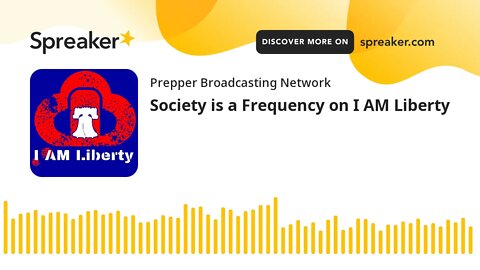 Society is a Frequency on I AM Liberty