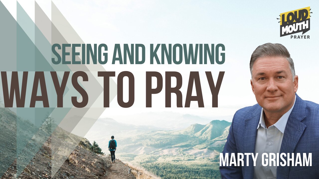 Prayer | WAYS TO PRAY - 11 - SEEING AND KNOWING - Marty Grisham of Loudmouth Prayer