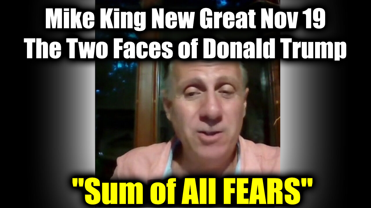 Mike King "Sum of All FEARS" Nov 19 - The Two Faces of Donald Trump