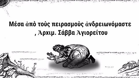 Μέσα ἀπὸ τοὺς πειρασμοὺς ἀνδρειωνόμαστε , Ἀρχιμ. Σάββα Ἁγιορείτου