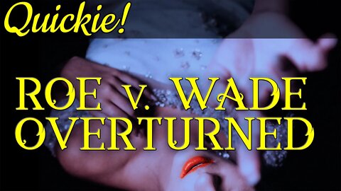 Quickie: Roe v. Wade Overturned