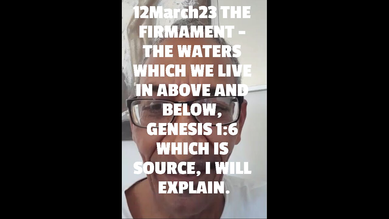 12March23 THE FIRMAMENT - THE WATERS WHICH WE LIVE IN ABOVE AND BELOW, GENESIS 1:6 WHICH IS SOURCE,