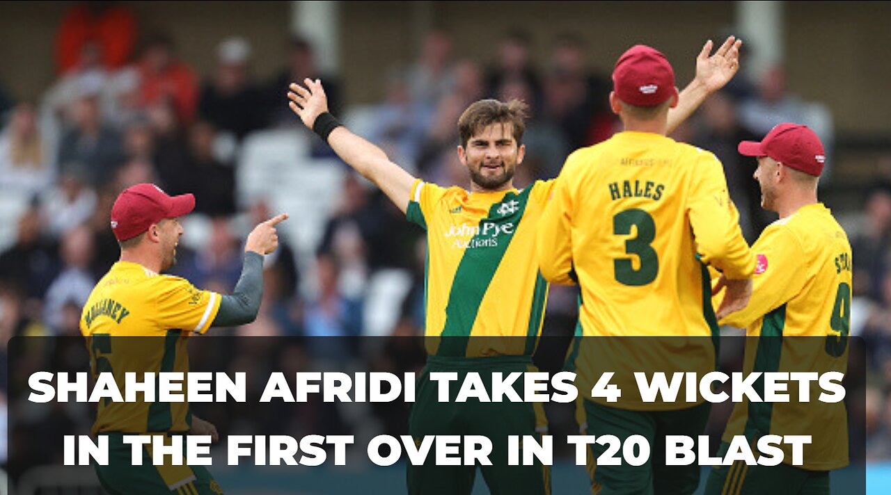 Shaheen Afridi takes 4 wickets in the first over in T20 Blast