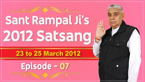 Sant Rampal Ji's 2012 Satsangs | 23 to 25 March 2012 HD | Episode - 07 | SATLOK ASHRAM