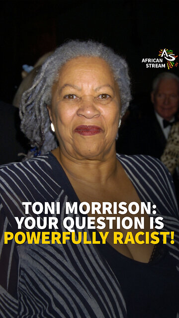 TONI MORRISON: YOUR QUESTION IS POWERFULLY RACIST!