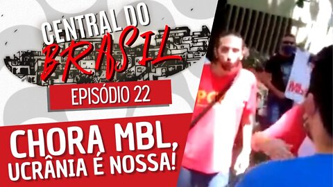 Chora MBL, Ucrânia é nossa! - Central do Brasil nº 22 - 03/03/22