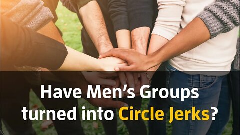 Are Men's Groups emotional Circle Jerks?