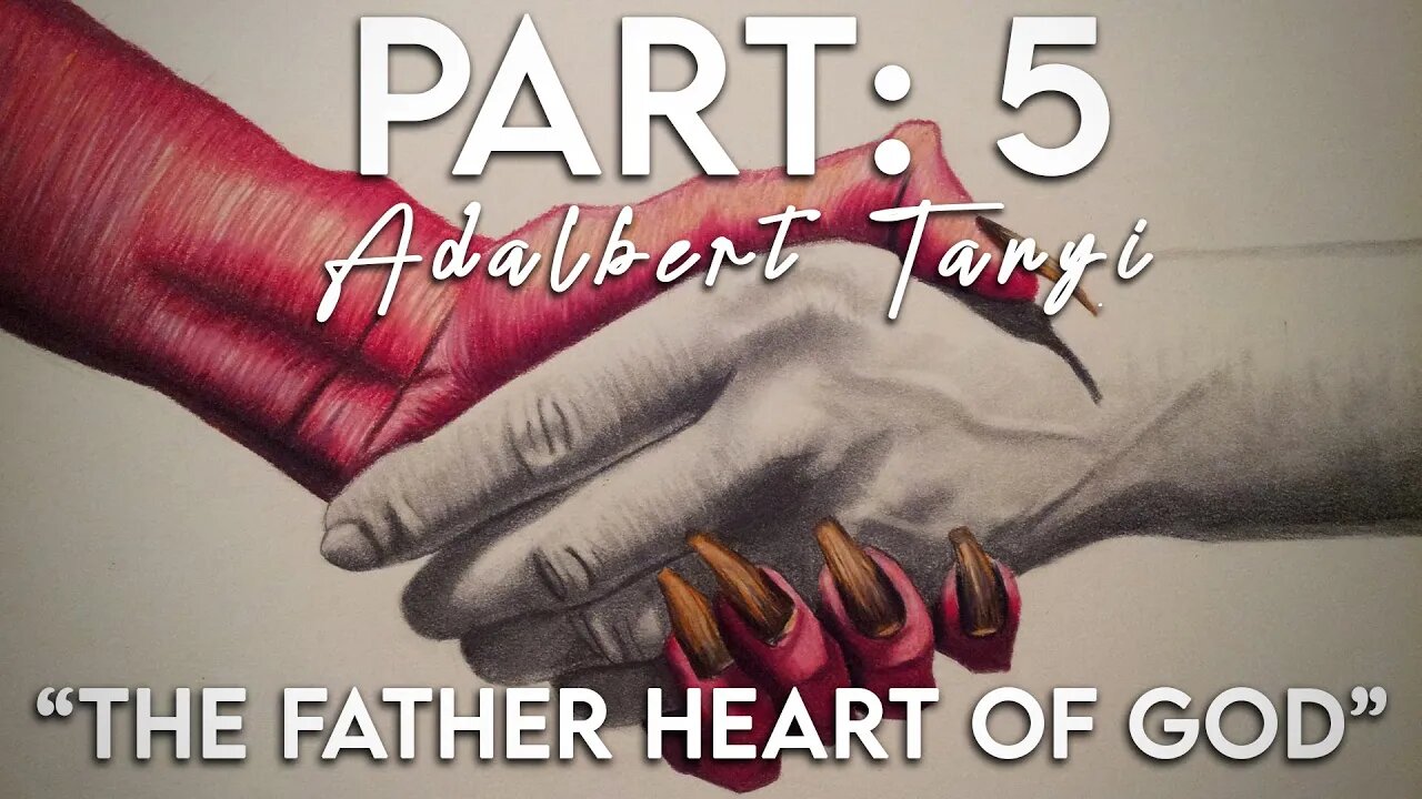 The Father Heart of God - Part 5: The 1st Orphan Heart [Adalbert Tanyi]