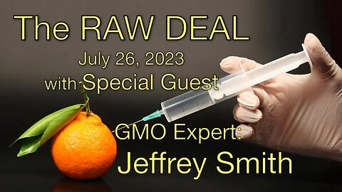 The Raw Deal (26 July 2023) with GMO Activist Jeffrey Smith
