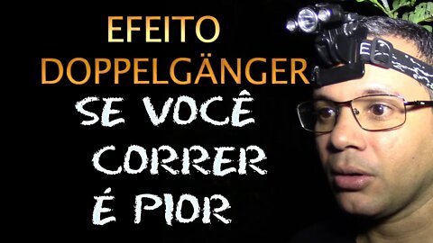 SE VOCÊ CORRER É PIOR - EFEITO DOPPELGÄNGER