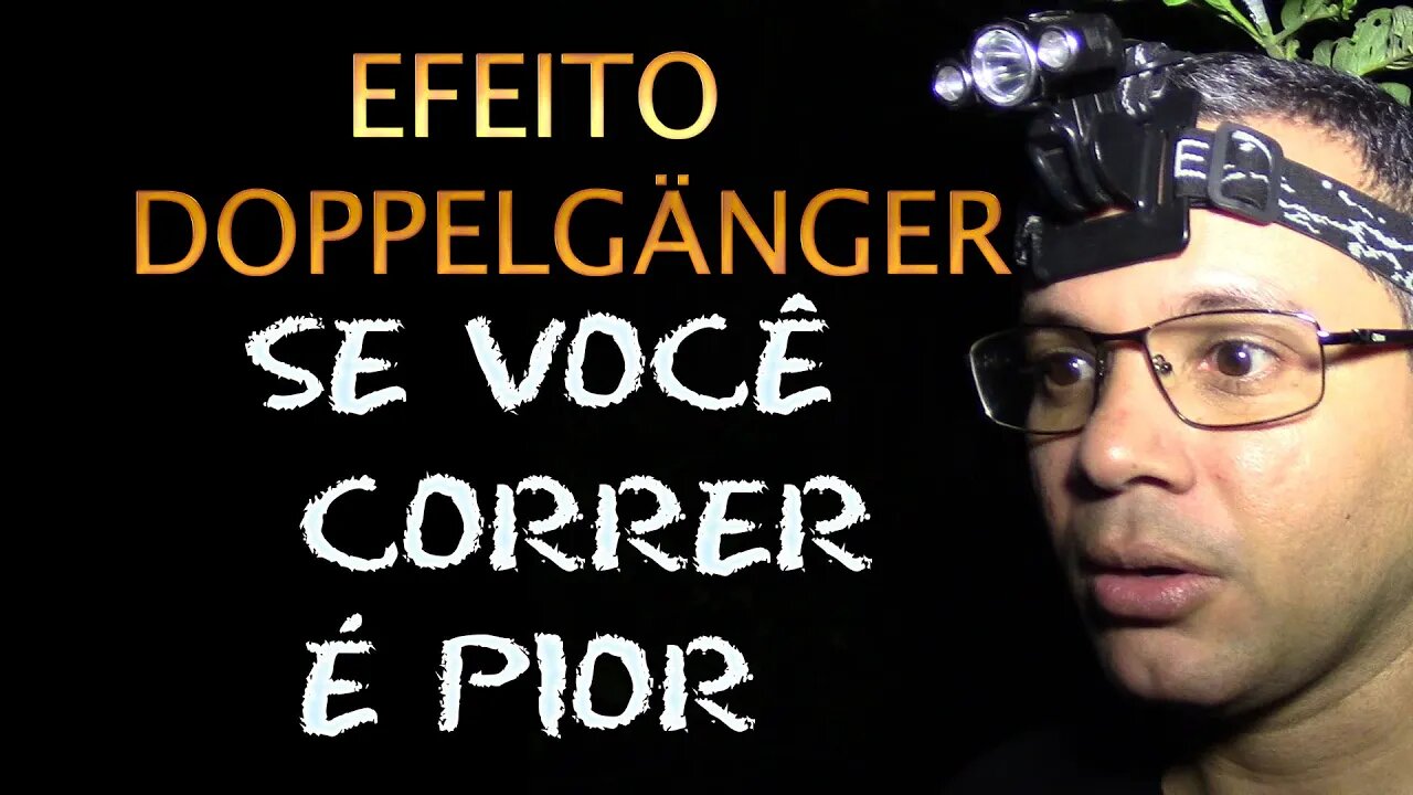 SE VOCÊ CORRER É PIOR - EFEITO DOPPELGÄNGER