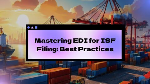 Mastering ISF Filing: Exploring Efficient EDI Implementation Options