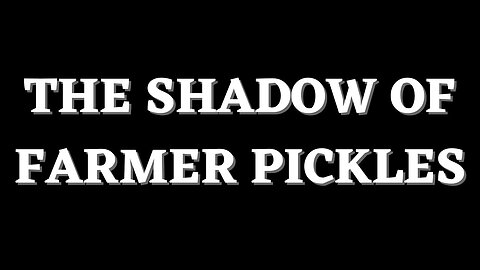 The Shadow of Farmer Pickles