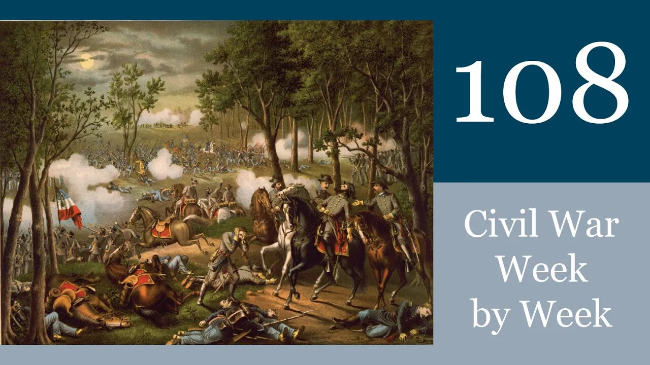 Civil War Week By Week Episode 108. Charging Chancellorsville (May 1st - May 7th 1863)