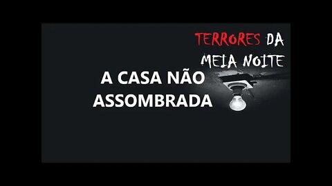 A CASA NÃO ASSOMBRADA - Terrores da meia noite