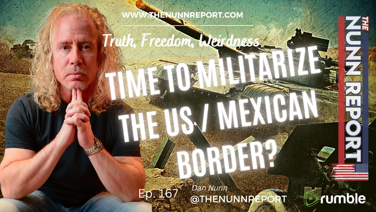 Ep 167 Time to Militarize the US / Mexican Border? | The Nunn Report w/ Dan Nunn