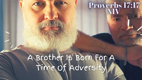 A Brother Is Born For A Time Of Adversity - Proverbs 17:17 NIV