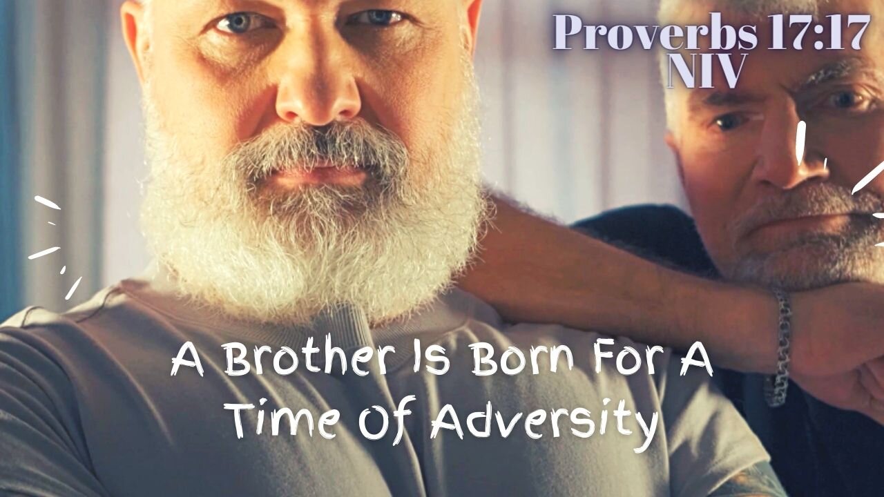 A Brother Is Born For A Time Of Adversity - Proverbs 17:17 NIV