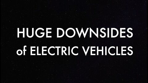 HUGE DOWNSIDES of ELECTRIC VEHICLES