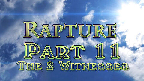 The Rapture: Part 11 The Two Witnesses