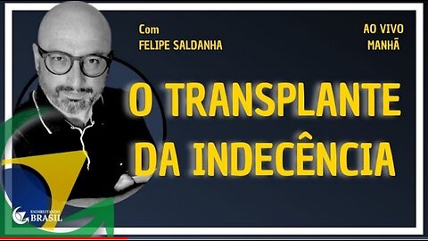 O TRANSPLANTE DA INDECÊNCIA - By Saldanha - Endireitando Brasil