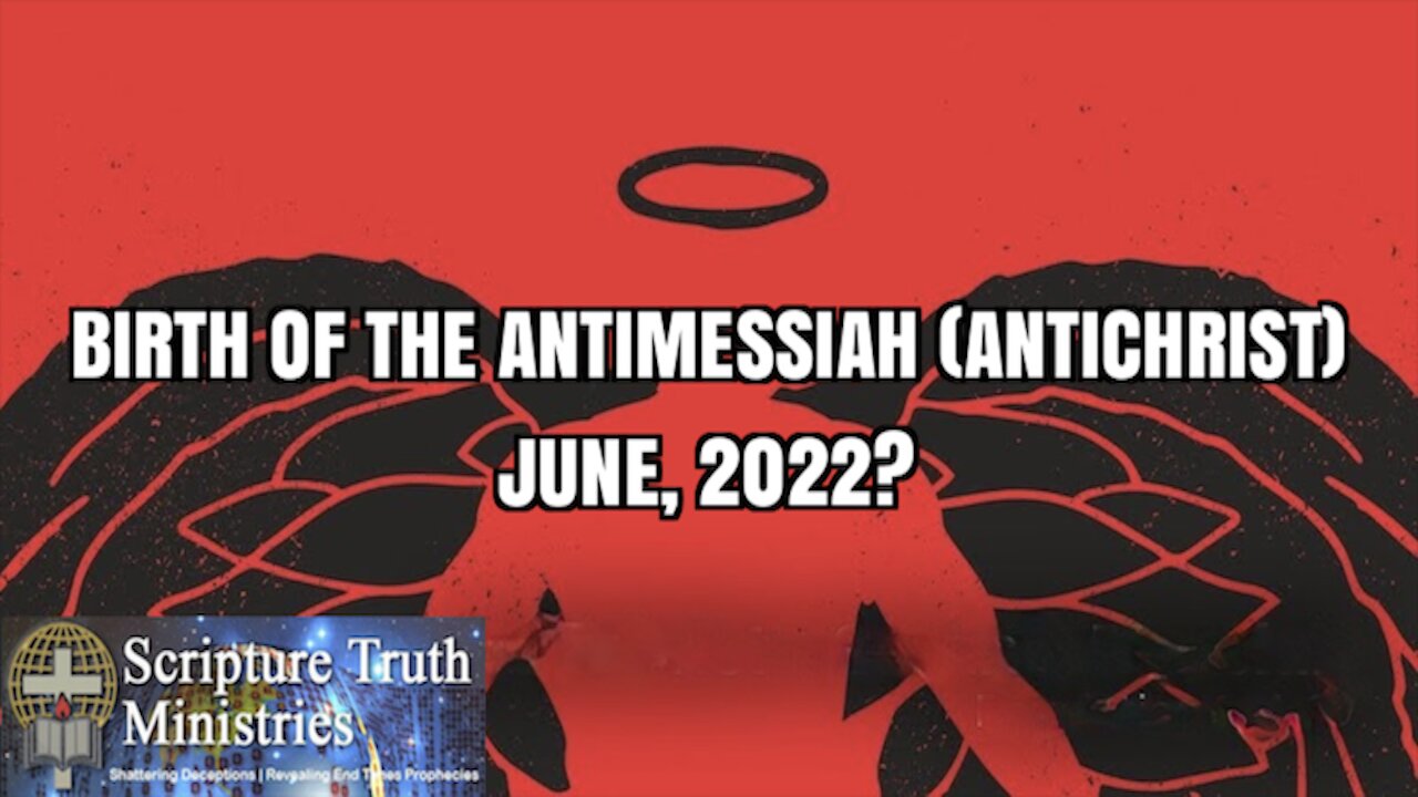 BIRTH OF THE ANTIMESSIAH (ANTICHRIST); JUNE 2022?