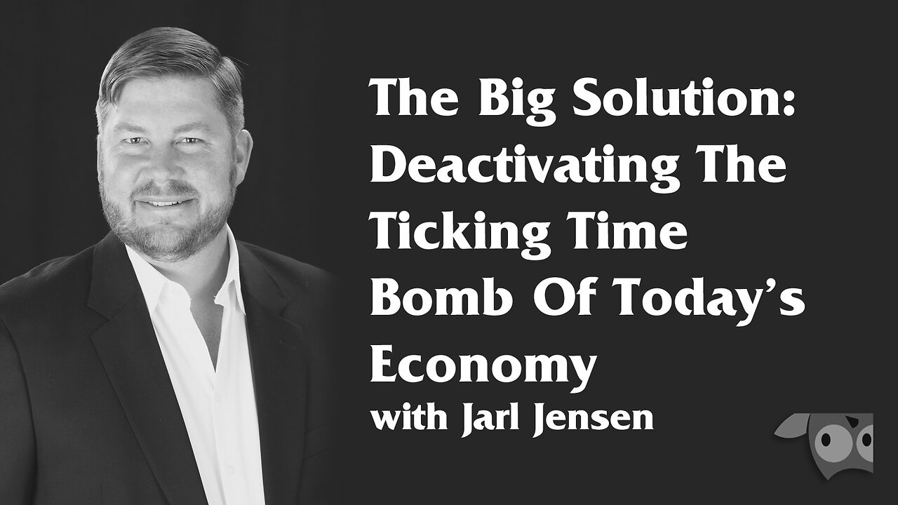 The Big Solution, Deactivating The Ticking Time Bomb Of Today’s Economy with Jarl Jensen