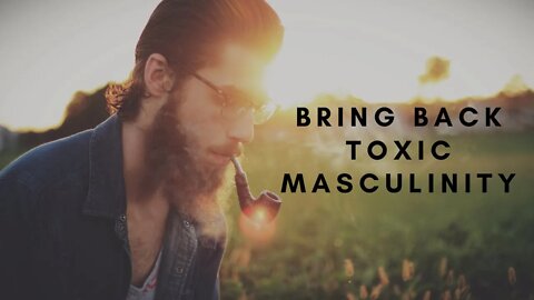 Bring Back Toxic Masculinity