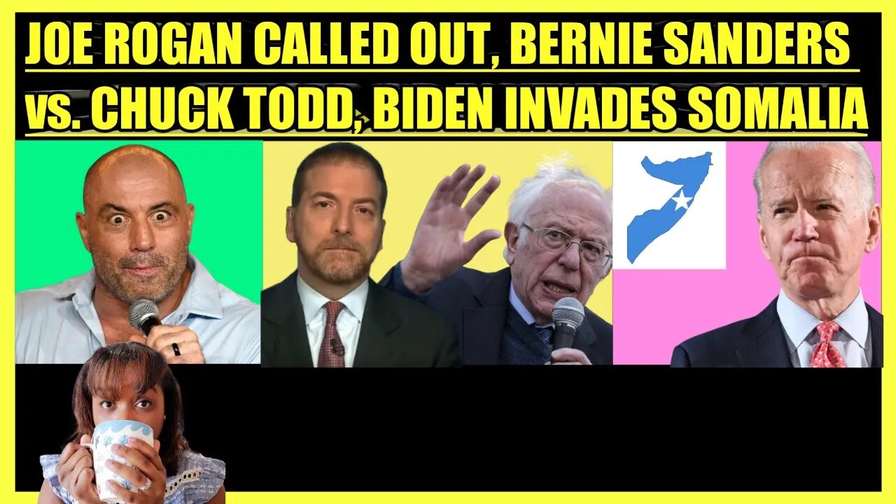 JOE ROGAN CALLED OUT, BERNIE SANDERS vs. CHUCK TODD, BIDEN INVADES SOMALIA