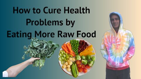 HOW TO CURE HEALTH PROBLEMS BY EATING MORE RAW FOOD!! (2020)