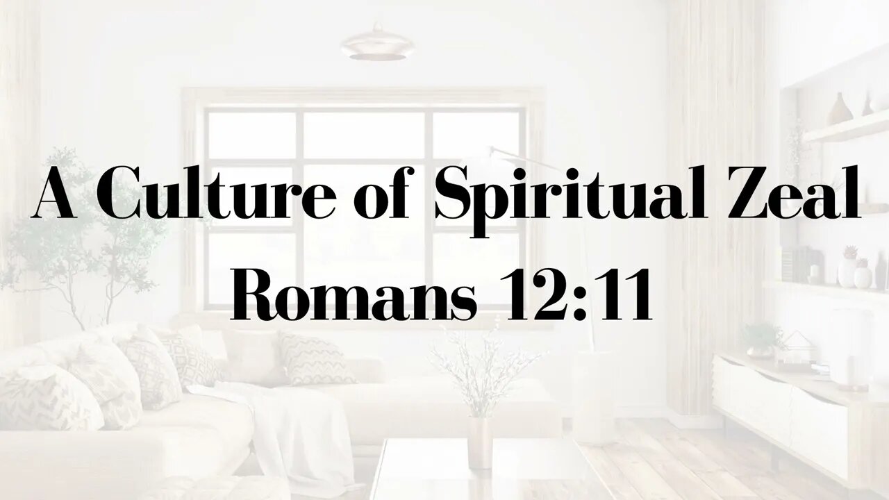 Life in the Father's House #2 - "A Culture of Spiritual Zeal" (Romans 12:11)